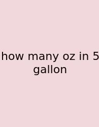 How Many Oz In 5 Gallon