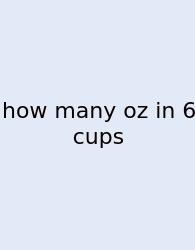 How Many Oz In 6 Cups