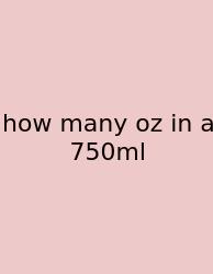 How Many Oz In A 750ml