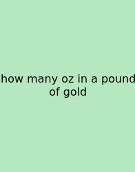 How Many Oz In A Pound Of Gold
