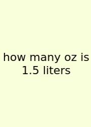 How Many Oz Is 1.5 Liters