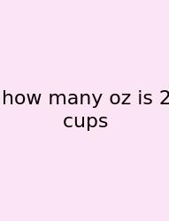 How Many Oz Is 2 Cups