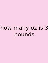 How Many Oz Is 3 Pounds