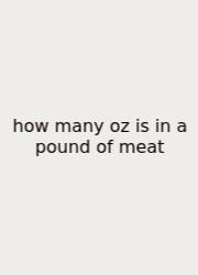 How Many Oz Is In A Pound Of Meat