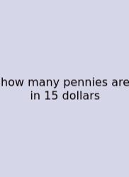 How Many Pennies Are In 15 Dollars