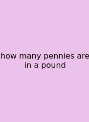 How Many Pennies Are In A Pound