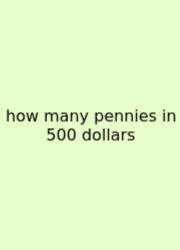 How Many Pennies In 500 Dollars