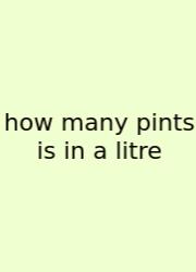 How Many Pints Is In A Litre