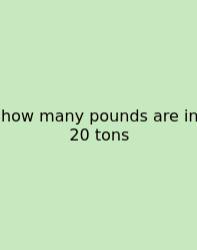 How Many Pounds Are In 20 Tons