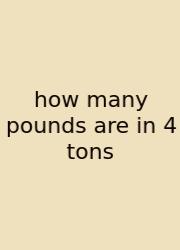 How Many Pounds Are In 4 Tons