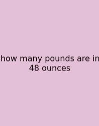 How Many Pounds Are In 48 Ounces