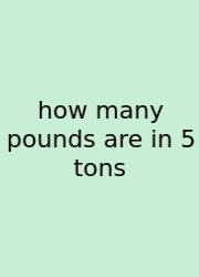 How Many Pounds Are In 5 Tons