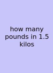 How Many Pounds In 1.5 Kilos