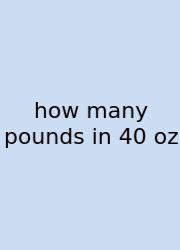 How Many Pounds In 40 Oz