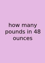 How Many Pounds In 48 Ounces