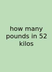 How Many Pounds In 52 Kilos