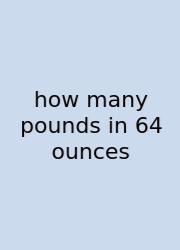 How Many Pounds In 64 Ounces