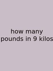 How Many Pounds In 9 Kilos