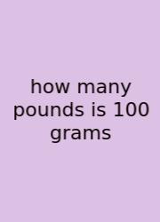 How Many Pounds Is 100 Grams