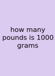 How Many Pounds Is 1000 Grams