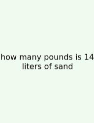How Many Pounds Is 14 Liters Of Sand