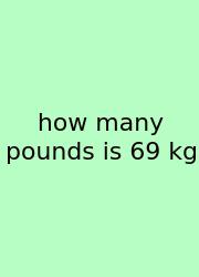 How Many Pounds Is 69 Kg