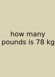 How Many Pounds Is 78 Kg