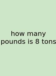 How Many Pounds Is 8 Tons