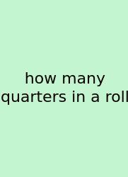 How Many Quarters In A Roll