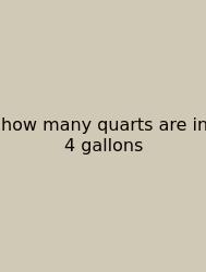 How Many Quarts Are In 4 Gallons