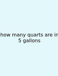 How Many Quarts Are In 5 Gallons