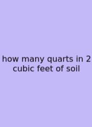 How Many Quarts In 2 Cubic Feet Of Soil