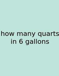 How Many Quarts In 6 Gallons