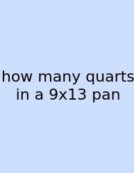 How Many Quarts In A 9x13 Pan