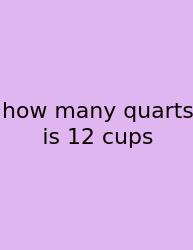 How Many Quarts Is 12 Cups