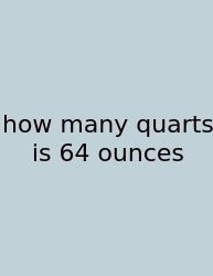 How Many Quarts Is 64 Ounces