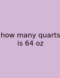 How Many Quarts Is 64 Oz