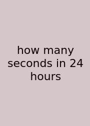 How Many Seconds In 24 Hours
