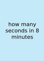 How Many Seconds In 8 Minutes