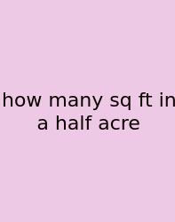 How Many Sq Ft In A Half Acre