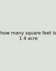 How Many Square Feet Is 1 4 Acre