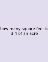 How Many Square Feet Is 3 4 Of An Acre