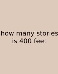 How Many Stories Is 400 Feet