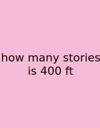 How Many Stories Is 400 Ft