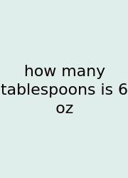 How Many Tablespoons Is 6 Oz