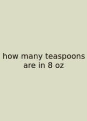 How Many Teaspoons Are In 8 Oz