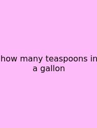 How Many Teaspoons In A Gallon
