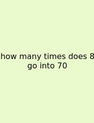 How Many Times Does 8 Go Into 70