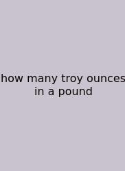How Many Troy Ounces In A Pound
