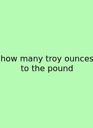 How Many Troy Ounces To The Pound